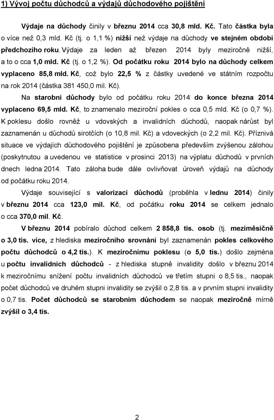 Od počátku roku 2014 bylo na důchody celkem vyplaceno 85,8 mld. Kč, což bylo 22,5 % z částky uvedené ve státním rozpočtu na rok 2014 (částka 381 450,0 mil. Kč).