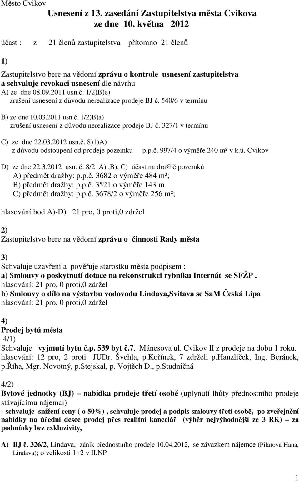 2011 usn.č. 1/2)B)e) zrušení usnesení z důvodu nerealizace prodeje BJ č. 540/6 v termínu B) ze dne 10.03.2011 usn.č. 1/2)B)a) zrušení usnesení z důvodu nerealizace prodeje BJ č.