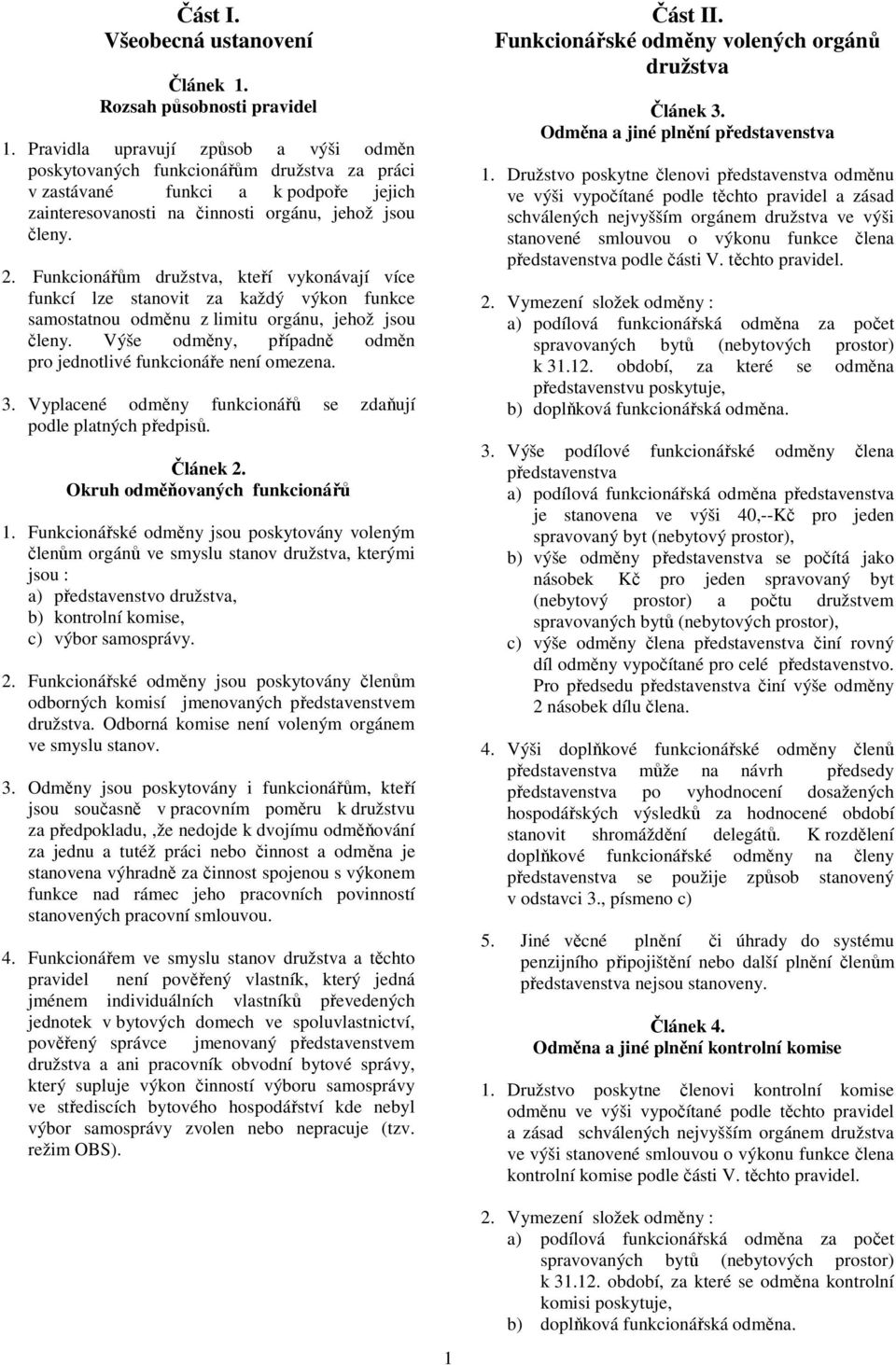 Funkcionářům družstva, kteří vykonávají více funkcí lze stanovit za každý výkon funkce samostatnou odměnu z limitu orgánu, jehož jsou členy.