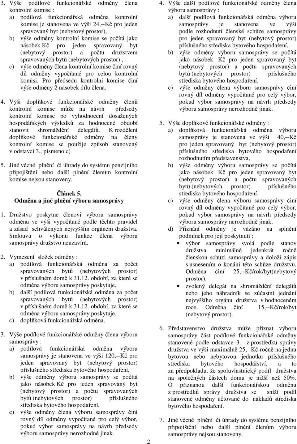 kontrolní komisi. Pro předsedu kontrolní komise činí výše odměny 2 násobek dílu člena. 4.