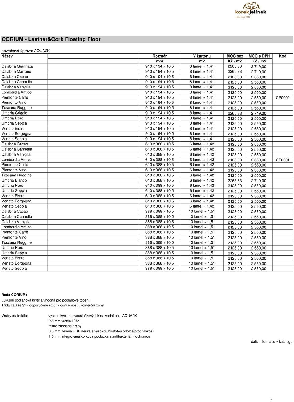 Vaniglia 910 x 194 x 10,5 8 lamel = 1,41 2125,00 2 550,00 Lombardia Antico 910 x 194 x 10,5 8 lamel = 1,41 2125,00 2 550,00 Piemonte Caffè 910 x 194 x 10,5 8 lamel = 1,41 2125,00 2 550,00 CP0002