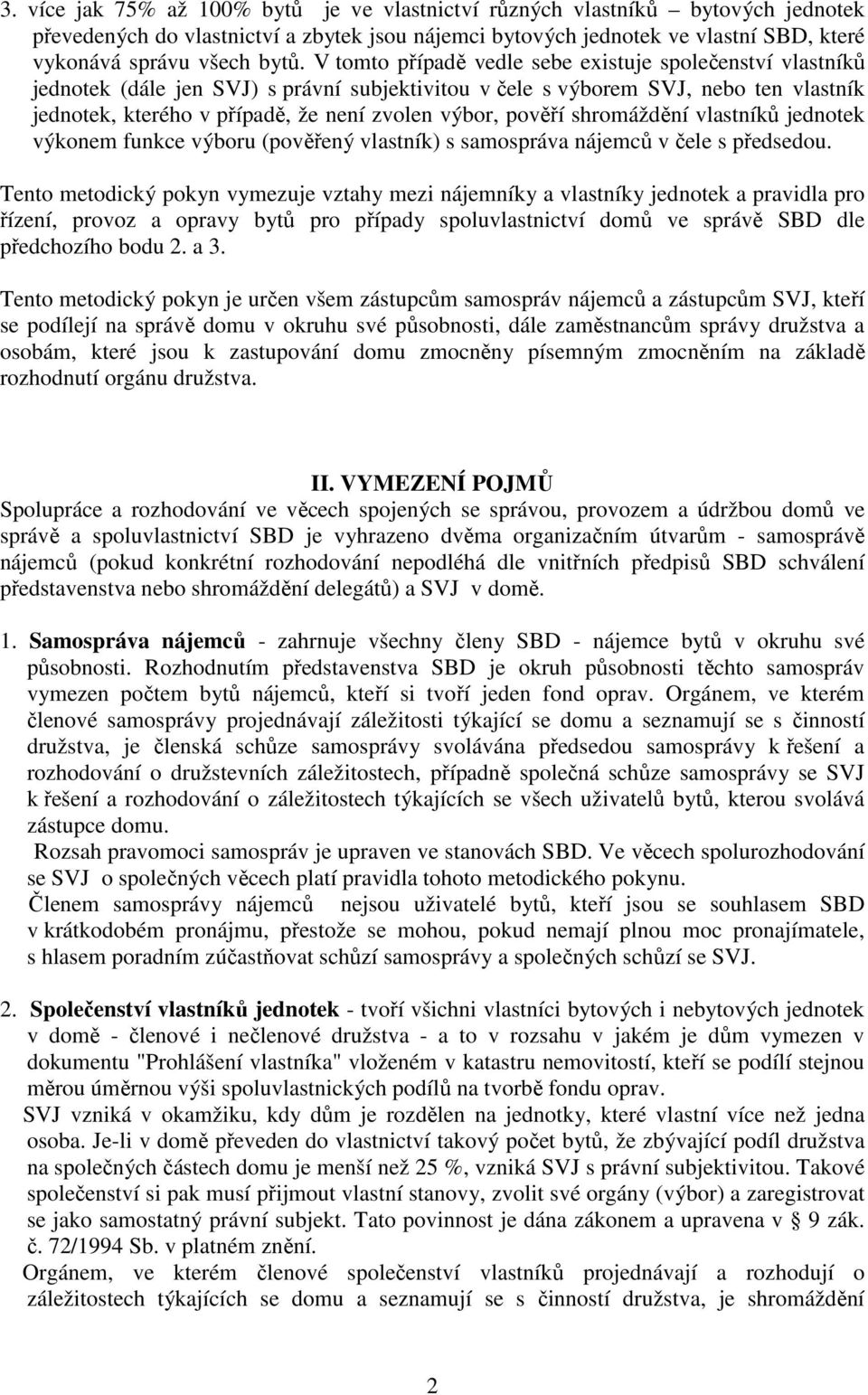 pověří shromáždění vlastníků jednotek výkonem funkce výboru (pověřený vlastník) s samospráva nájemců v čele s předsedou.