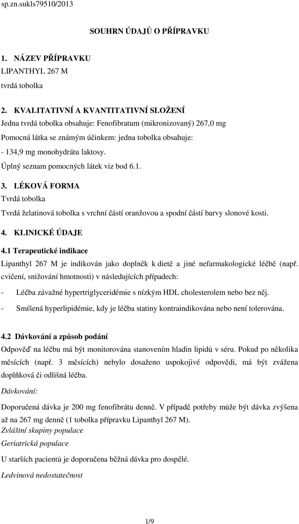 Úplný seznam pomocných látek viz bod 6.1. 3. LÉKOVÁ FORMA Tvrdá tobolka Tvrdá želatinová tobolka s vrchní částí oranžovou a spodní částí barvy slonové kosti. 4. KLINICKÉ ÚDAJE 4.