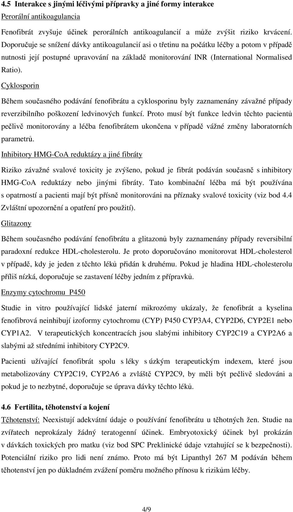 Cyklosporin Během současného podávání fenofibrátu a cyklosporinu byly zaznamenány závažné případy reverzibilního poškození ledvinových funkcí.