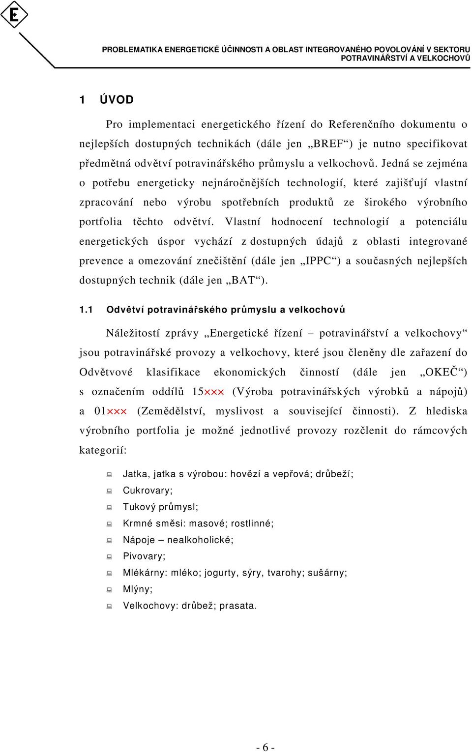 Vlastní hodnocení technologií a potenciálu energetických úspor vychází z dostupných údajů z oblasti integrované prevence a omezování znečištění (dále jen IPPC ) a současných nejlepších dostupných