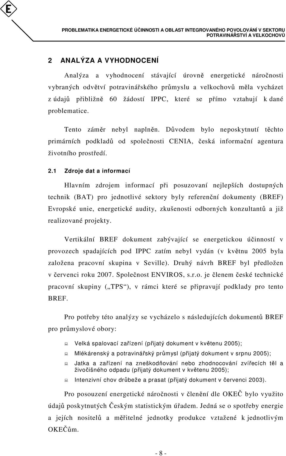 1 Zdroje dat a informací Hlavním zdrojem informací při posuzovaní nejlepších dostupných technik (BAT) pro jednotlivé sektory byly referenční dokumenty (BREF) Evropské unie, energetické audity,