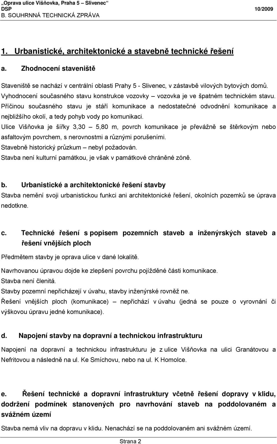 Příčinou současného stavu je stáří komunikace a nedostatečné odvodnění komunikace a nejbližšího okolí, a tedy pohyb vody po komunikaci.