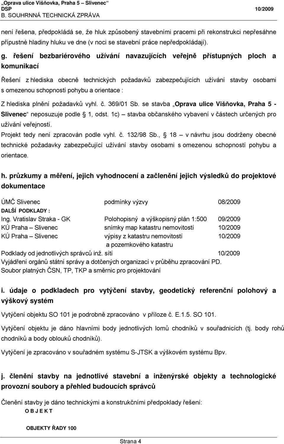 orientace : Z hlediska plnění požadavků vyhl. č. 369/01 Sb. se stavba Oprava ulice Višňovka, Praha 5 - Slivenec neposuzuje podle 1, odst.