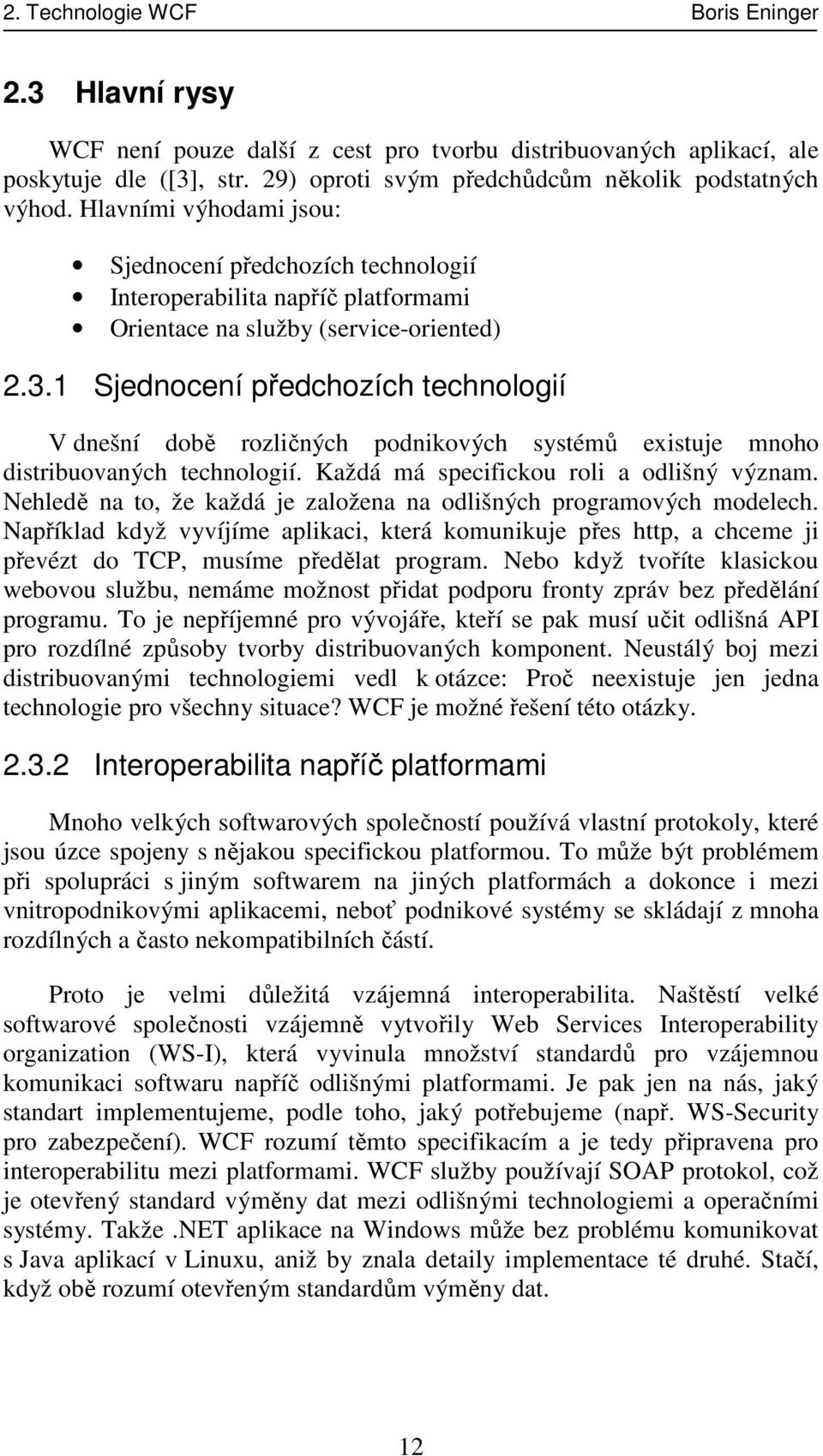 1 Sjednocení předchozích technologií V dnešní době rozličných podnikových systémů existuje mnoho distribuovaných technologií. Každá má specifickou roli a odlišný význam.