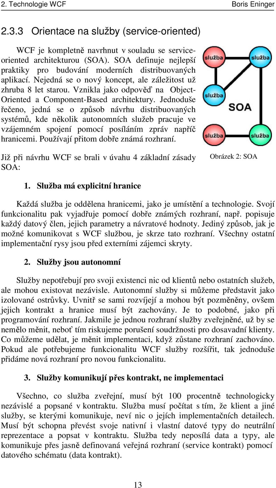 Vznikla jako odpověď na Object- Oriented a Component-Based architektury.