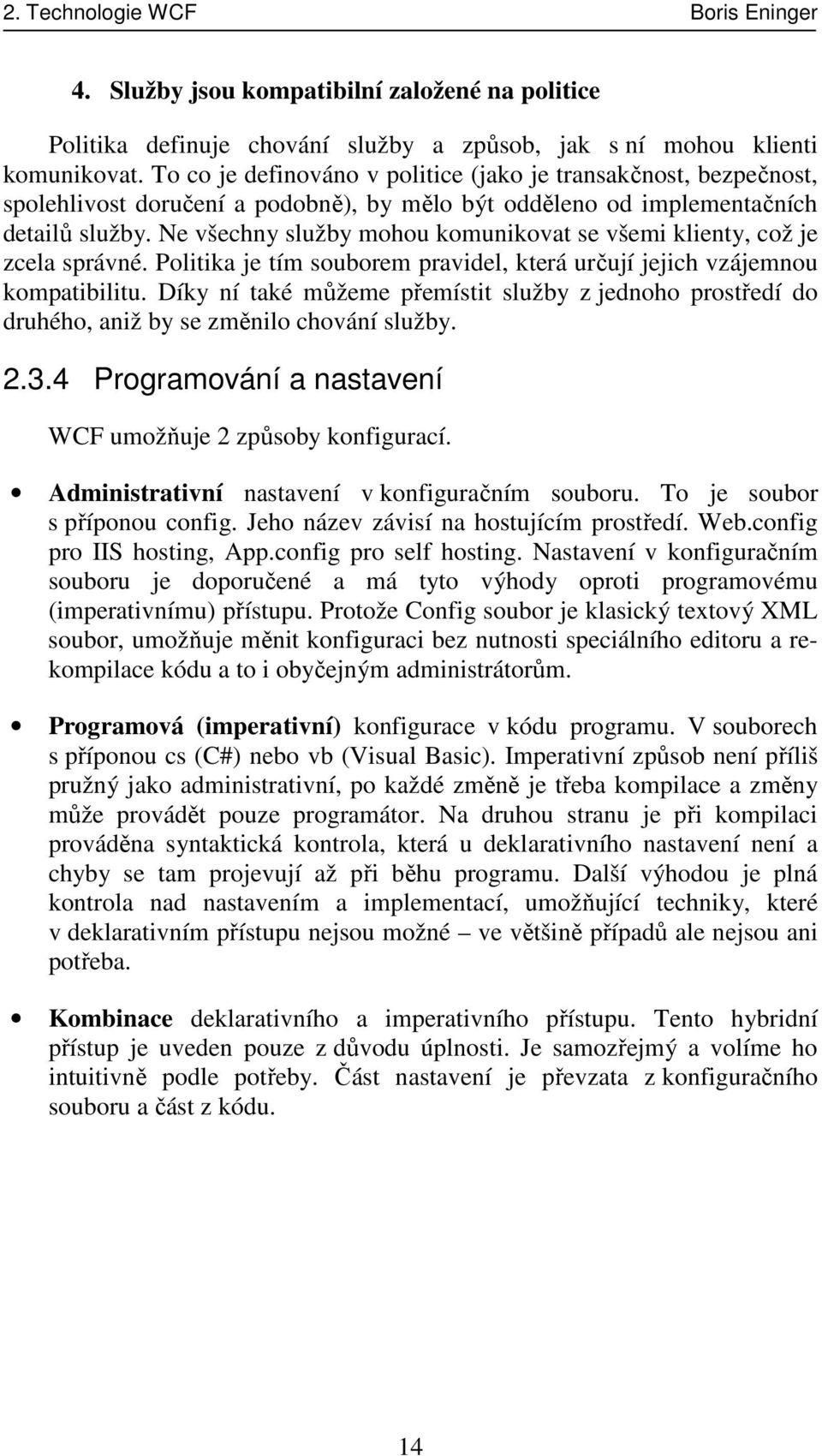 Ne všechny služby mohou komunikovat se všemi klienty, což je zcela správné. Politika je tím souborem pravidel, která určují jejich vzájemnou kompatibilitu.