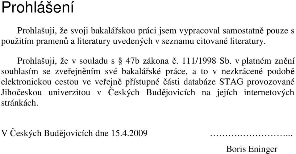 v platném znění souhlasím se zveřejněním své bakalářské práce, a to v nezkrácené podobě elektronickou cestou ve veřejně