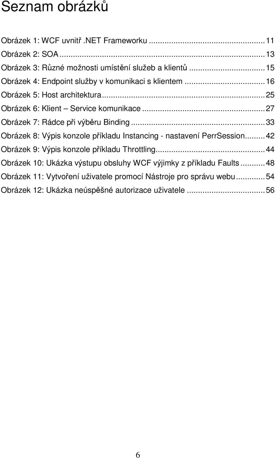 .. 27 Obrázek 7: Rádce při výběru Binding... 33 Obrázek 8: Výpis konzole příkladu Instancing - nastavení PerrSession.