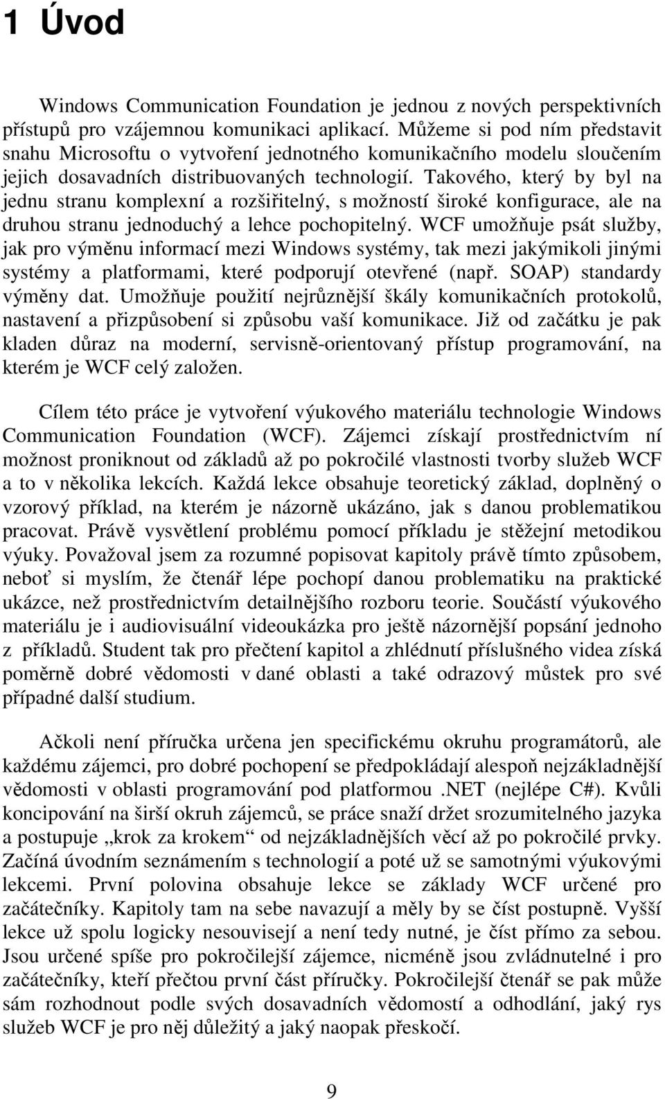 Takového, který by byl na jednu stranu komplexní a rozšiřitelný, s možností široké konfigurace, ale na druhou stranu jednoduchý a lehce pochopitelný.