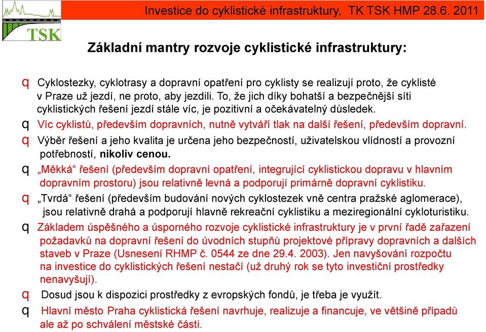 q Víc cyklistů, především dopravních, nutně vytváří tlak na další řešení, především dopravní.