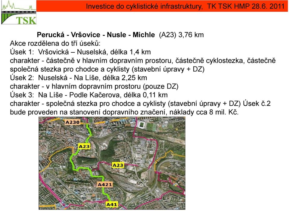Nuselská - Na Líše, délka 2,25 km charakter - v hlavním dopravním prostoru (pouze DZ) Úsek 3: Na Líše - Podle Kačerova, délka 0,11 km