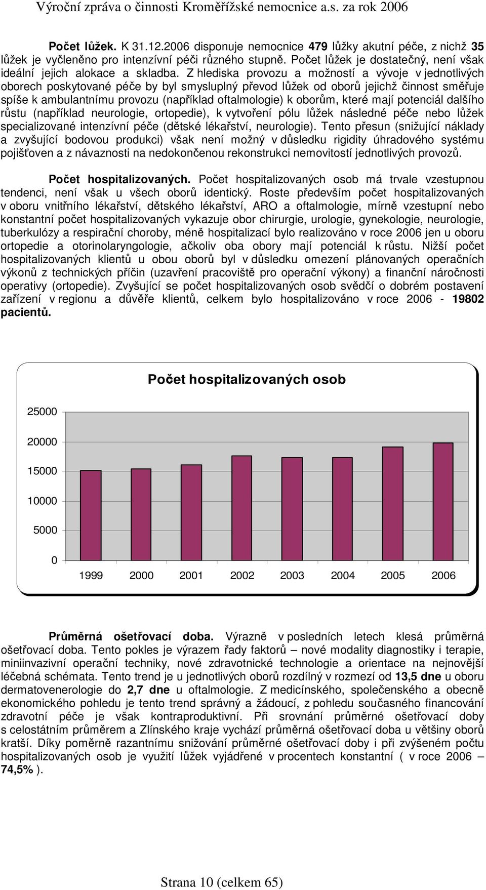 Z hlediska provozu a možností a vývoje v jednotlivých oborech poskytované péče by byl smysluplný převod lůžek od oborů jejichž činnost směřuje spíše k ambulantnímu provozu (například oftalmologie) k