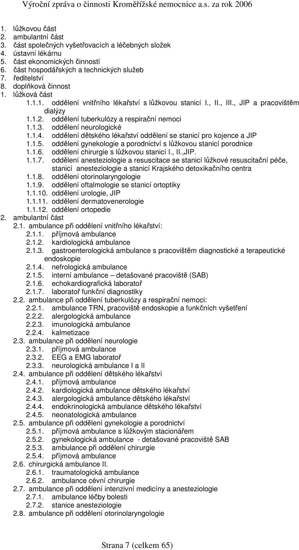 , JIP a pracovištěm dialýzy 1.1.2. oddělení tuberkulózy a respirační nemoci 1.1.3. oddělení neurologické 1.1.4. oddělení dětského lékařství oddělení se stanicí pro kojence a JIP 1.1.5.