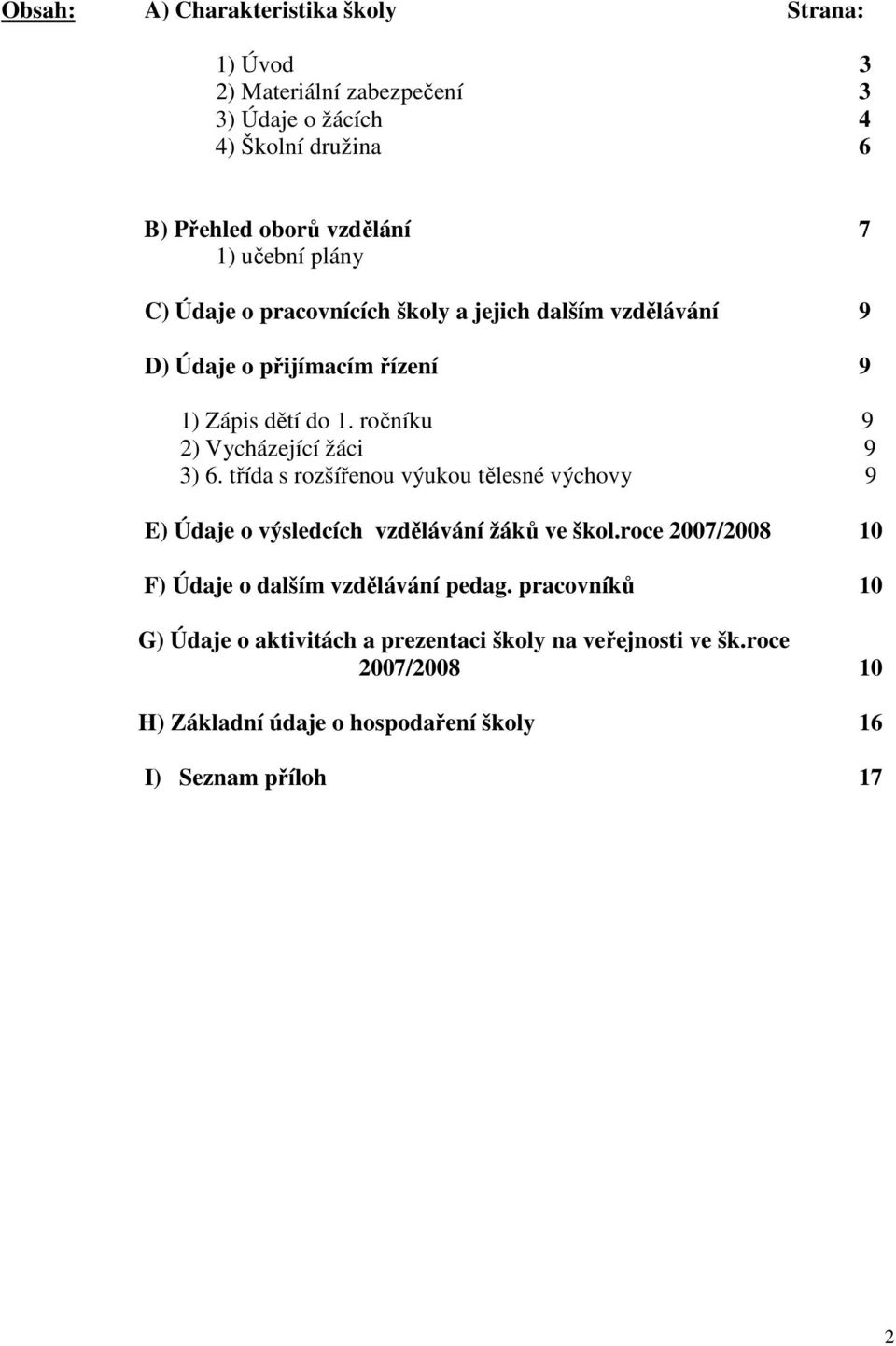 ročníku 9 2) Vycházející žáci 9 3) 6. třída s rozšířenou výukou tělesné výchovy 9 E) Údaje o výsledcích vzdělávání žáků ve škol.