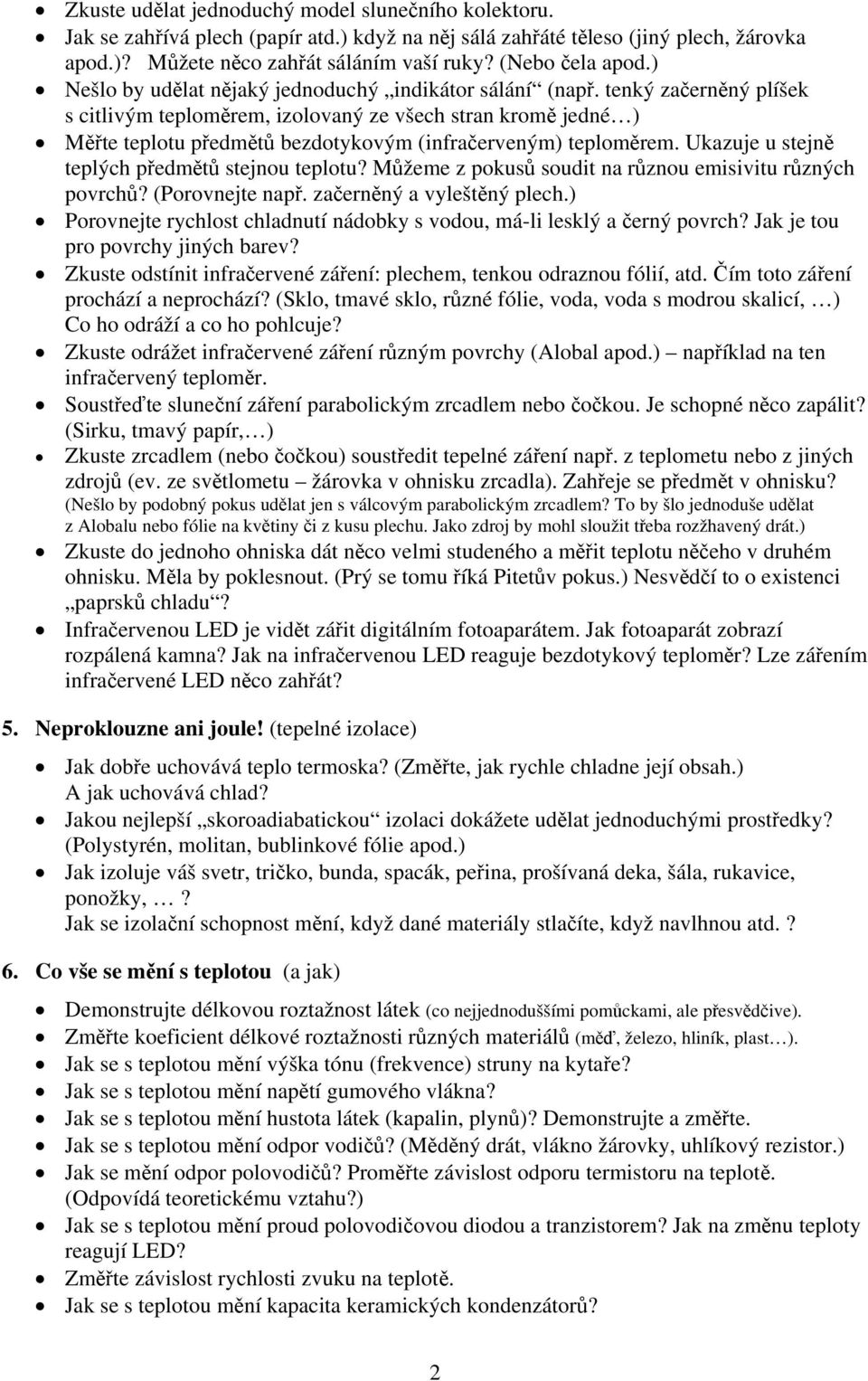 tenký začerněný plíšek s citlivým teploměrem, izolovaný ze všech stran kromě jedné ) Měřte teplotu předmětů bezdotykovým (infračerveným) teploměrem. Ukazuje u stejně teplých předmětů stejnou teplotu?