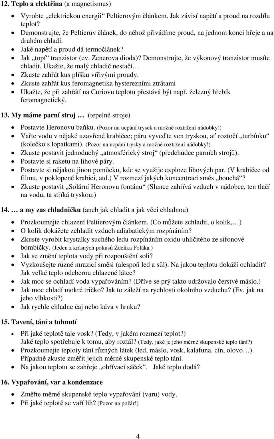 Demonstrujte, že výkonový tranzistor musíte chladit. Ukažte, že malý chladič nestačí Zkuste zahřát kus plíšku vířivými proudy.