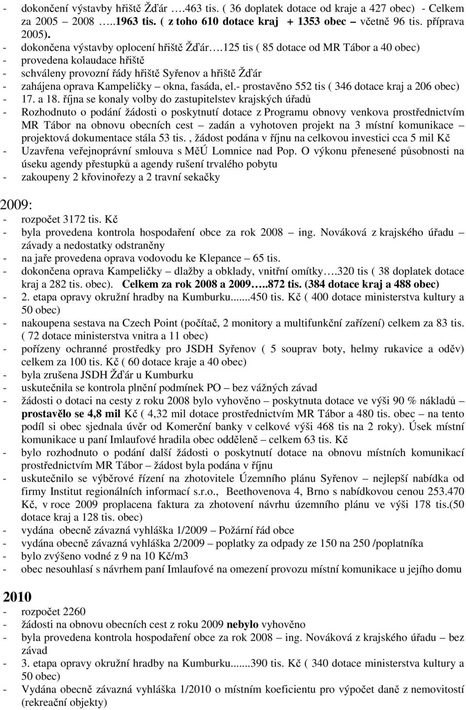 125 tis ( 85 dotace od MR Tábor a 40 obec) - provedena kolaudace hřiště - schváleny provozní řády hřiště Syřenov a hřiště Žďár - zahájena oprava Kampeličky okna, fasáda, el.