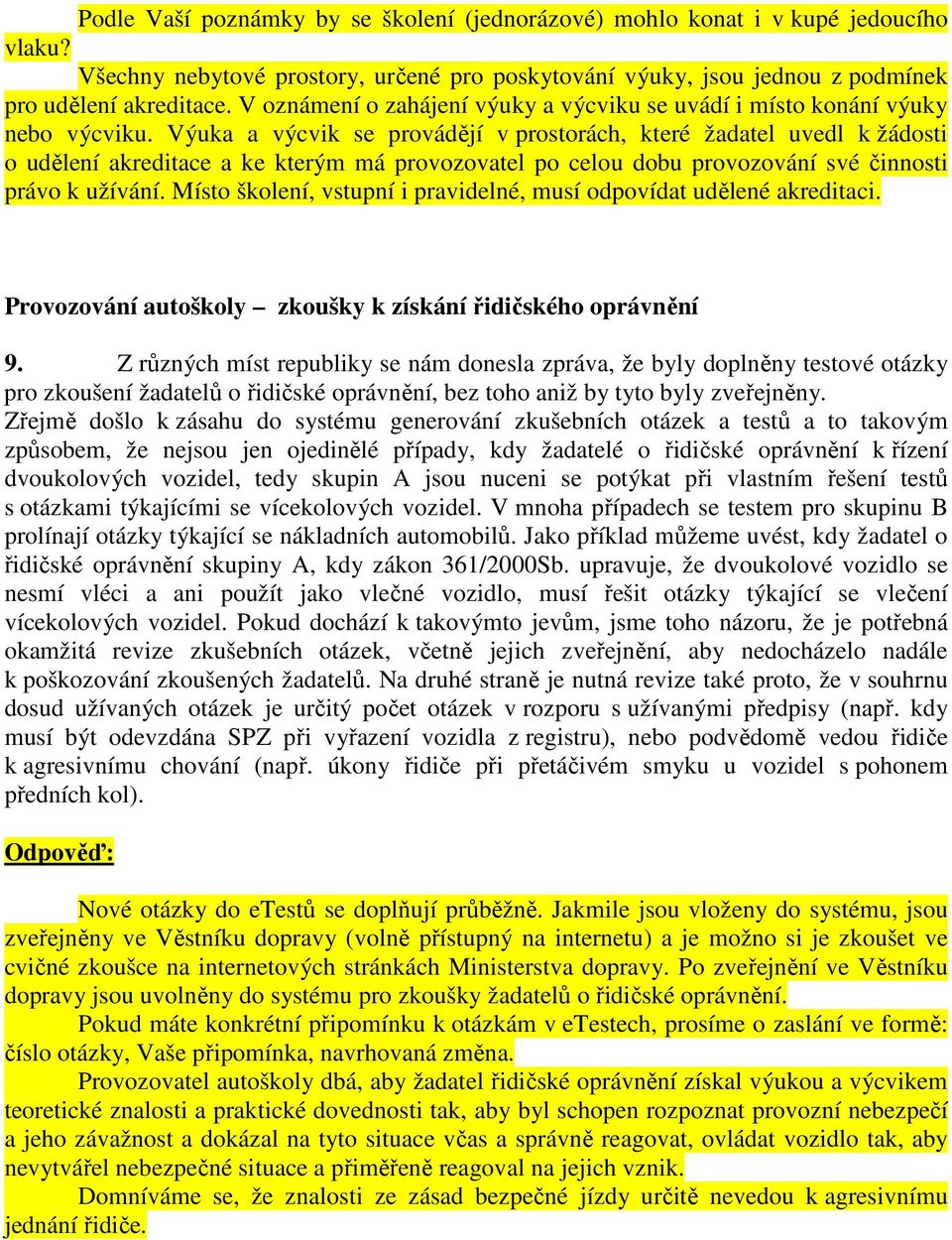 Výuka a výcvik se provádějí v prostorách, které žadatel uvedl k žádosti o udělení akreditace a ke kterým má provozovatel po celou dobu provozování své činnosti právo k užívání.