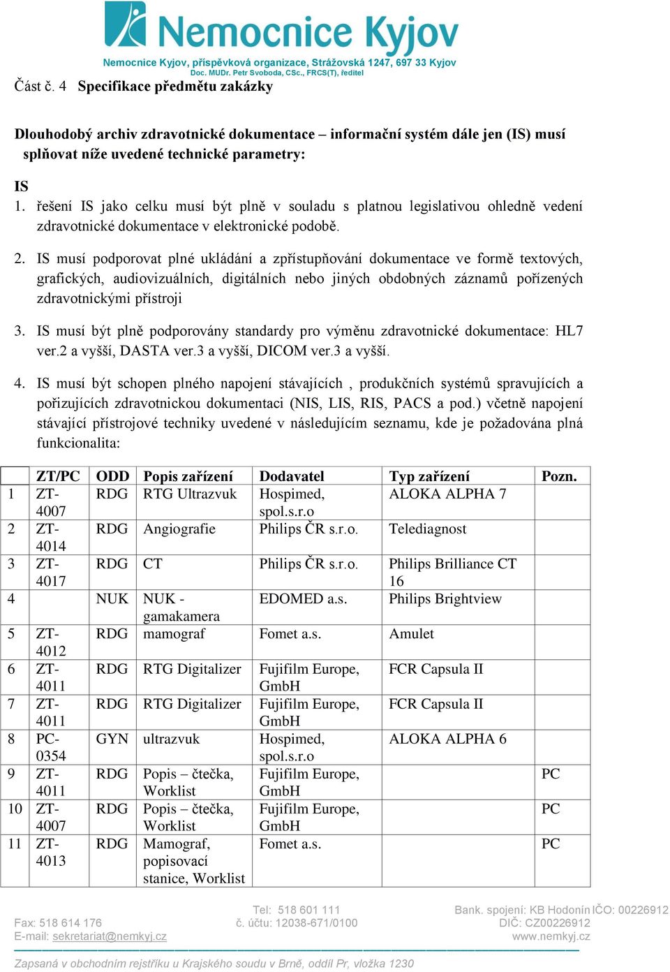 IS musí podporovat plné ukládání a zpřístupňování dokumentace ve formě textových, grafických, audiovizuálních, digitálních nebo jiných obdobných záznamů pořízených zdravotnickými přístroji 3.