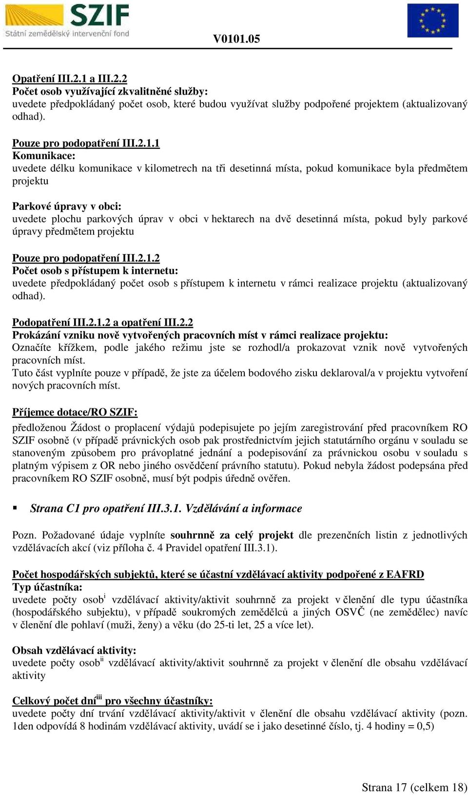 1 Komunikace: uvedete délku komunikace v kilometrech na tři desetinná místa, pokud komunikace byla předmětem projektu Parkové úpravy v obci: uvedete plochu parkových úprav v obci v hektarech na dvě