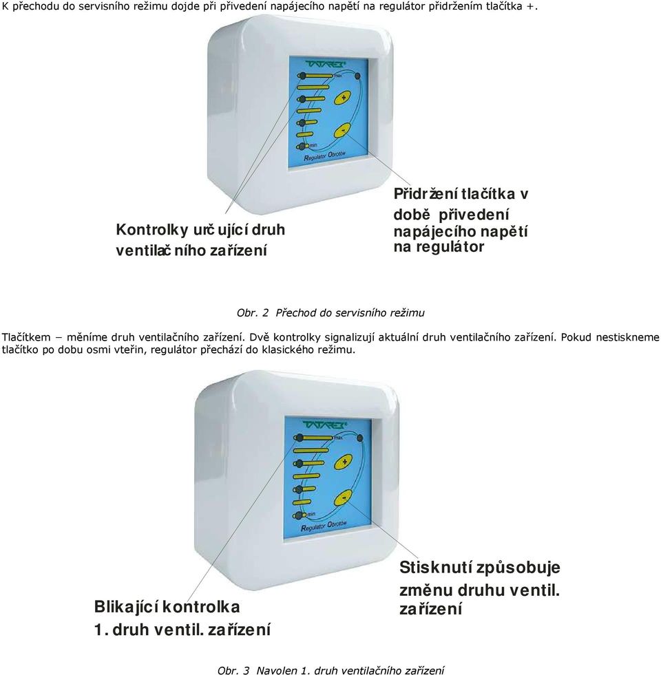 2 Přechod do servisního režimu Tlačítkem měníme druh ventilačního. Dvě kontrolky signalizují aktuální druh ventilačního.