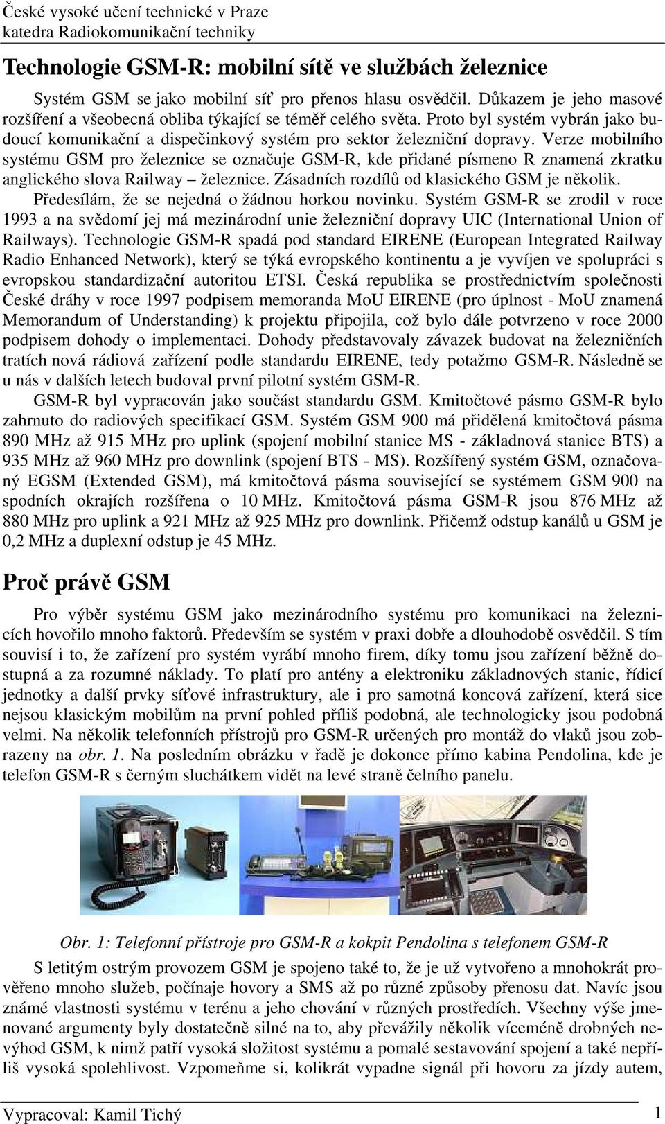 Verze mobilního systému GSM pro železnice se označuje GSM-R, kde přidané písmeno R znamená zkratku anglického slova Railway železnice. Zásadních rozdílů od klasického GSM je několik.