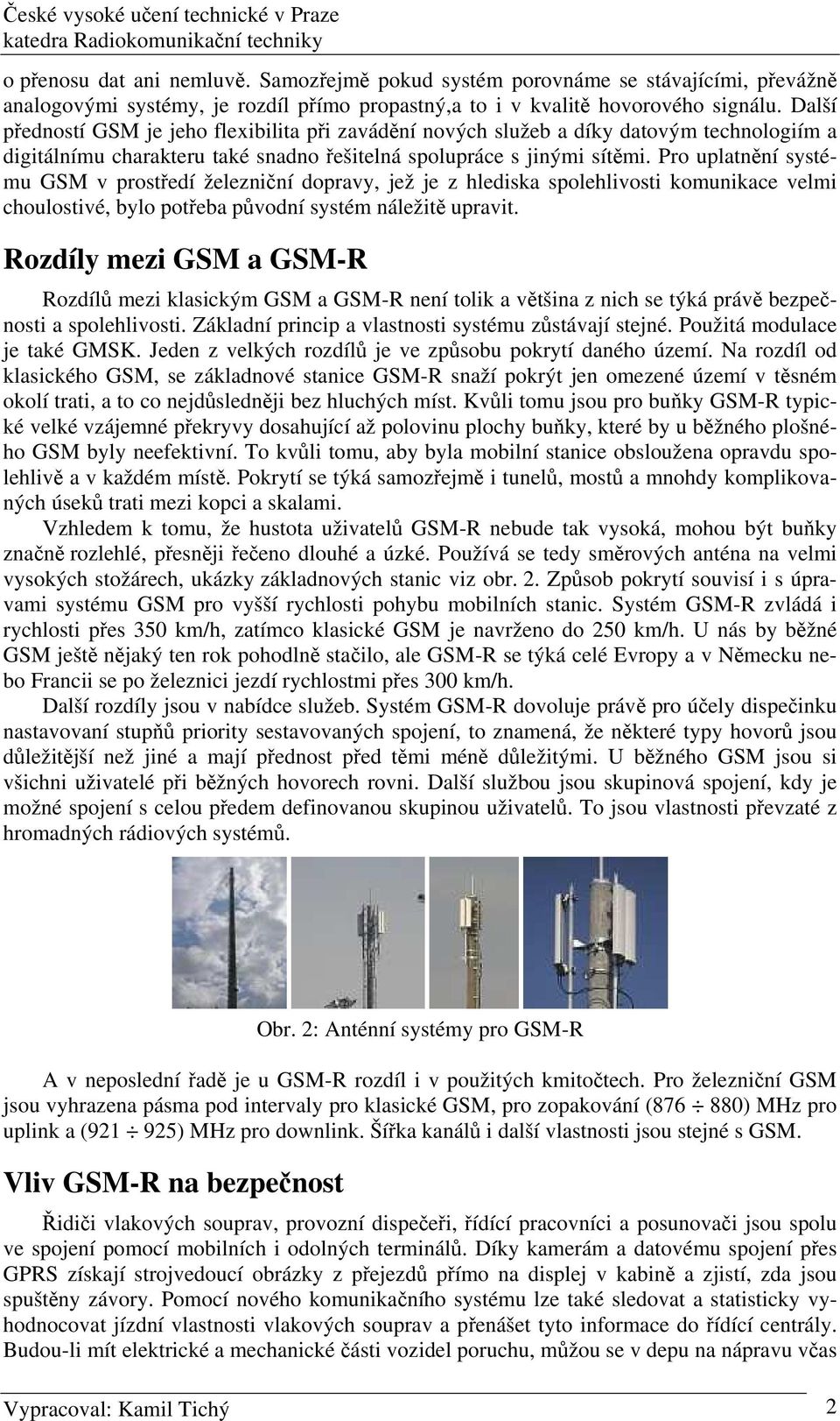 Pro uplatnění systému GSM v prostředí železniční dopravy, jež je z hlediska spolehlivosti komunikace velmi choulostivé, bylo potřeba původní systém náležitě upravit.
