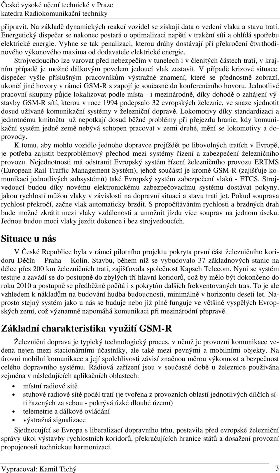 Vyhne se tak penalizaci, kterou dráhy dostávají při překročení čtvrthodinového výkonového maxima od dodavatele elektrické energie.