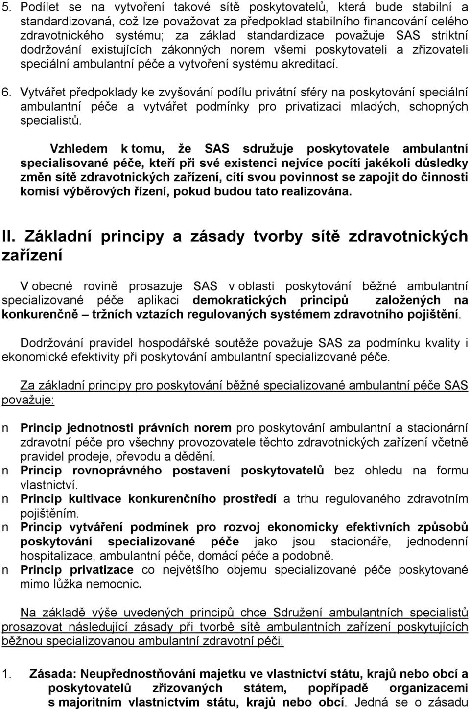 Vytvářet předpoklady ke zvyšování podílu privátní sféry na poskytování speciální ambulantní péče a vytvářet podmínky pro privatizaci mladých, schopných specialistů.