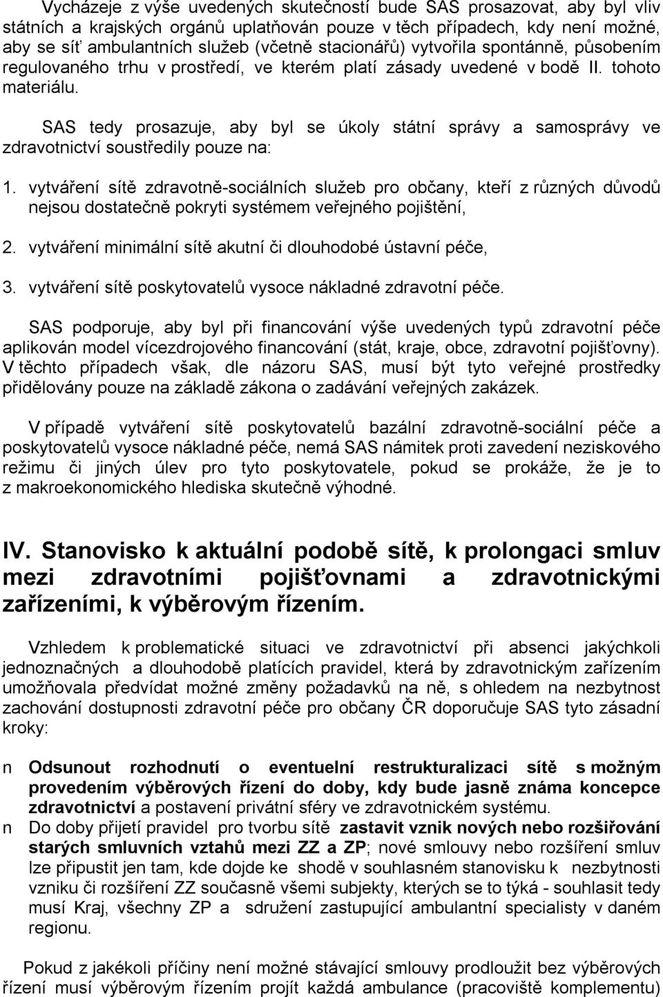 SAS tedy prosazuje, aby byl se úkoly státní správy a samosprávy ve zdravotnictví soustředily pouze na: 1.