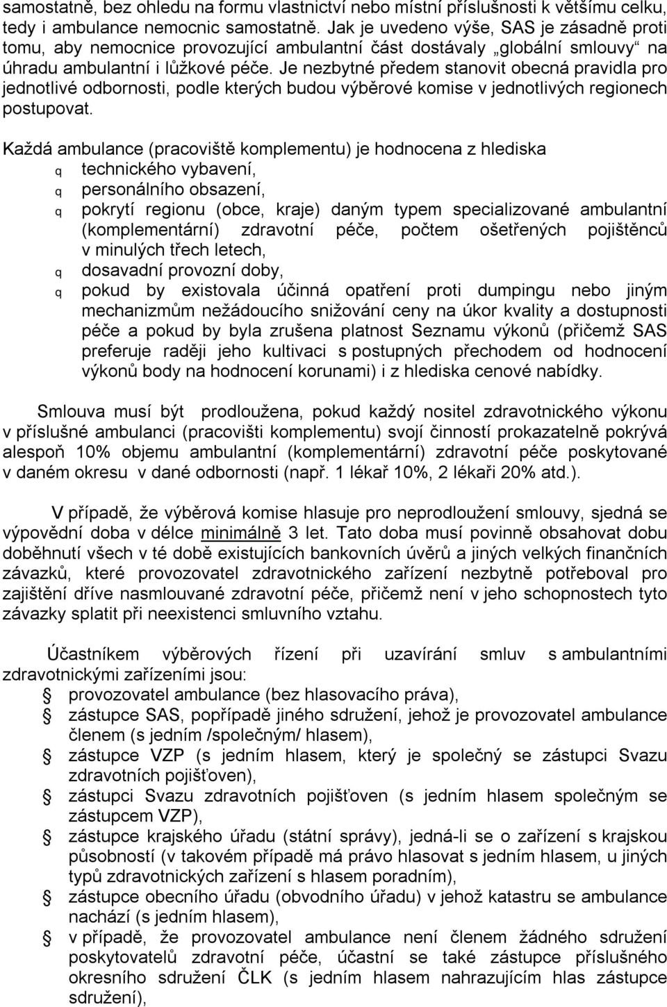 Je nezbytné předem stanovit obecná pravidla pro jednotlivé odbornosti, podle kterých budou výběrové komise v jednotlivých regionech postupovat.