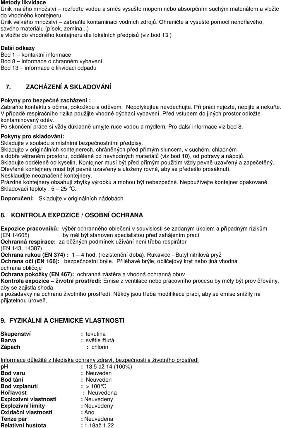 ) Další odkazy Bod 1 kontaktní informace Bod 8 informace o chranném vybavení Bod 13 informace o likvidaci odpadu 7.