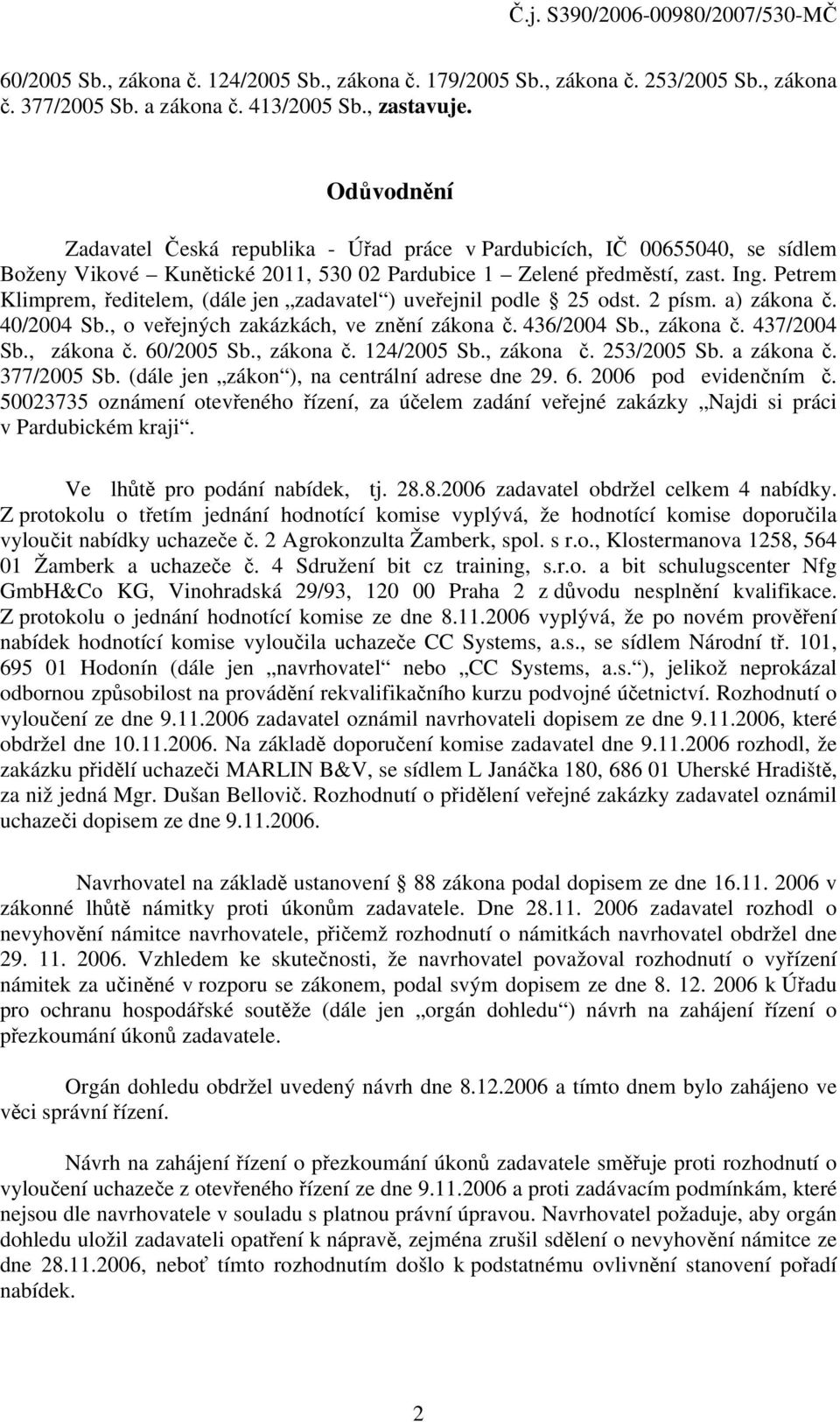 Petrem Klimprem, ředitelem, (dále jen zadavatel ) uveřejnil podle 25 odst. 2 písm. a) zákona č. 40/2004 Sb., o veřejných zakázkách, ve znění zákona č. 436/2004 Sb., zákona č. 437/2004 Sb., zákona č. 60/2005 Sb.