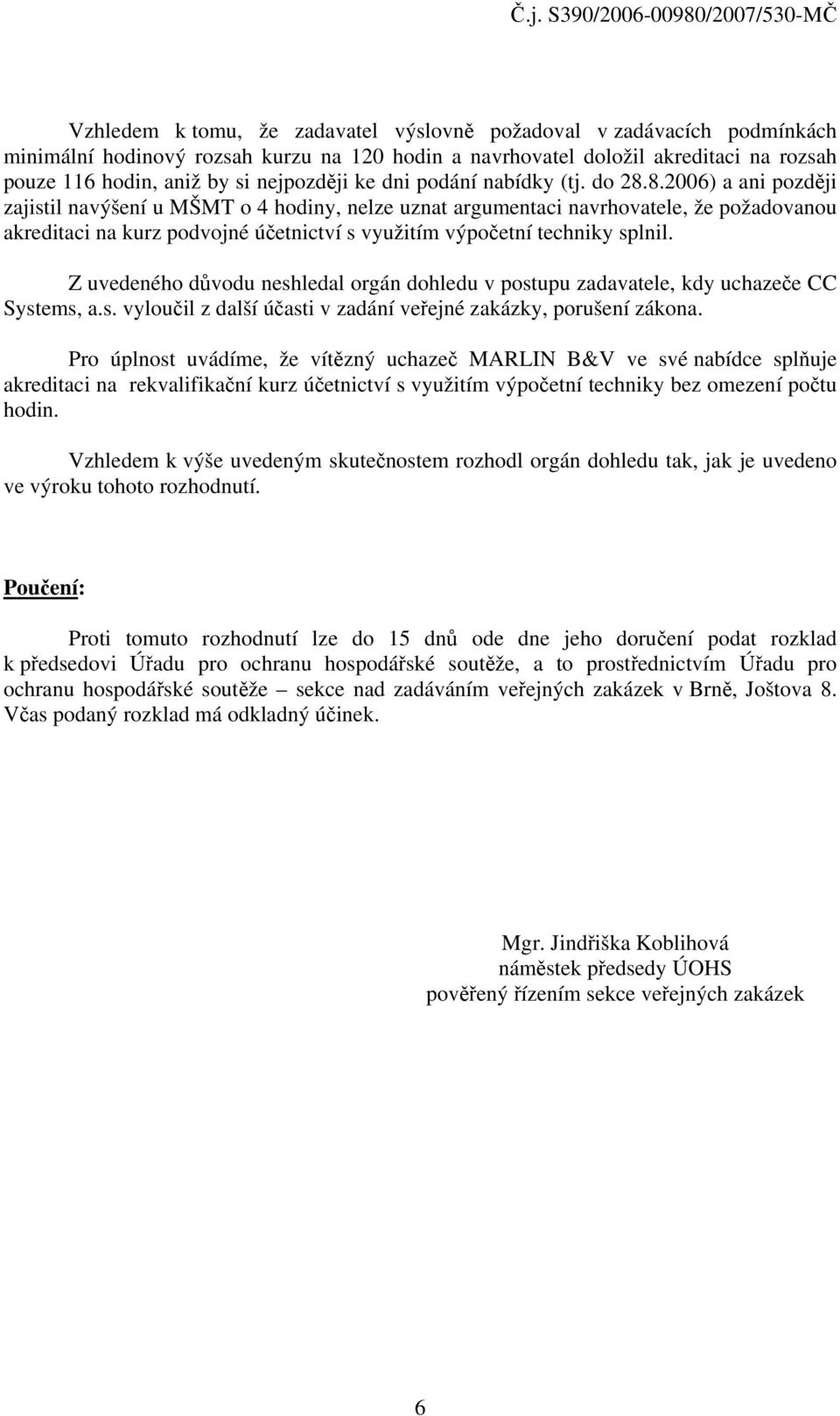 8.2006) a ani později zajistil navýšení u MŠMT o 4 hodiny, nelze uznat argumentaci navrhovatele, že požadovanou akreditaci na kurz podvojné účetnictví s využitím výpočetní techniky splnil.