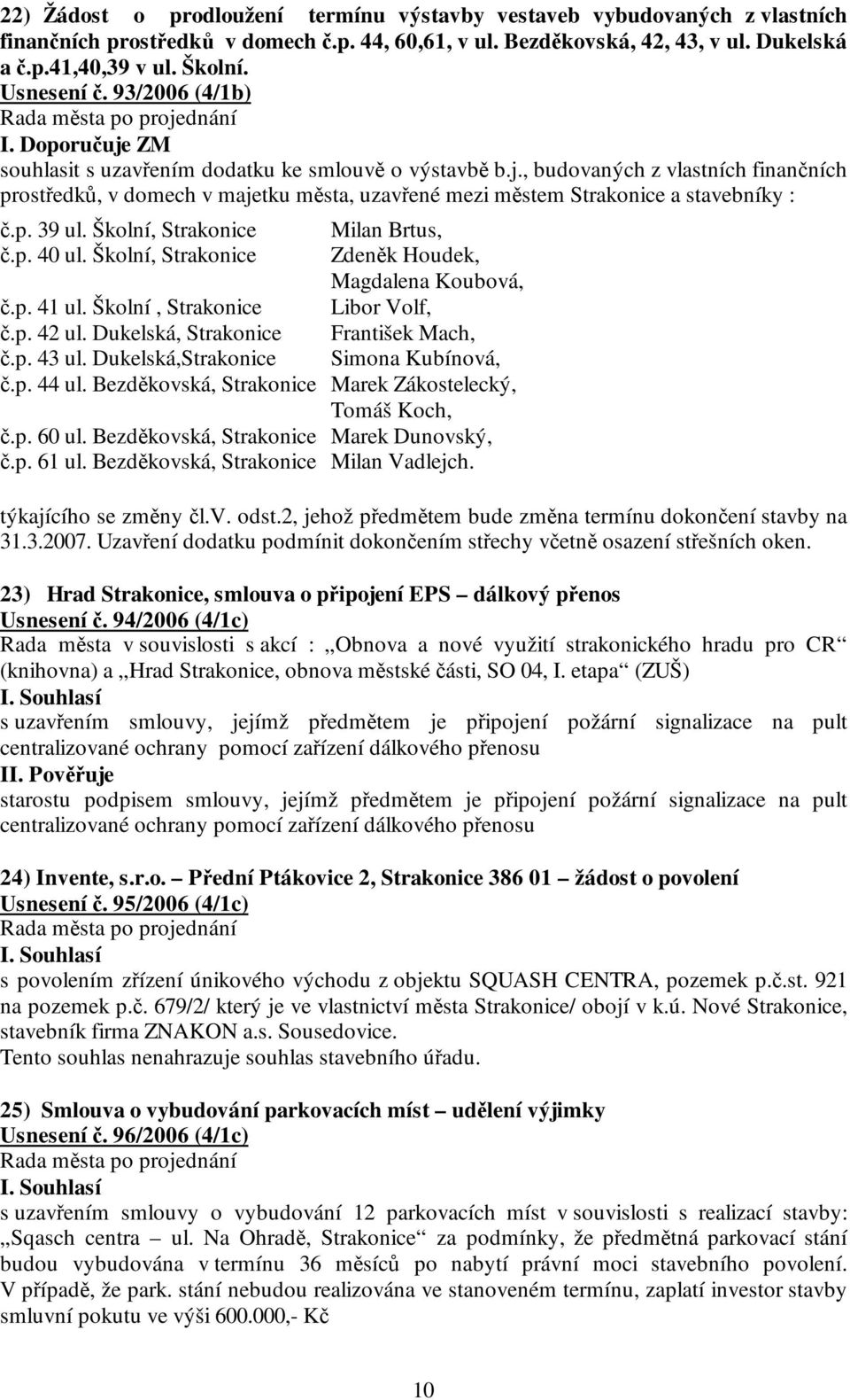 , budovaných z vlastních finančních prostředků, v domech v majetku města, uzavřené mezi městem Strakonice a stavebníky : č.p. 39 ul. Školní, Strakonice Milan Brtus, č.p. 40 ul.