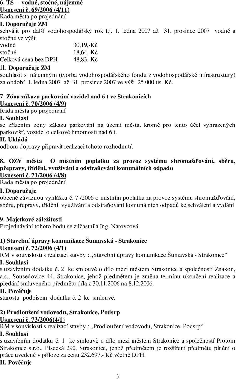 období 1. ledna 2007 až 31. prosince 2007 ve výši 25 000 tis. Kč. 7. Zóna zákazu parkování vozidel nad 6 t ve Strakonicích Usnesení č.