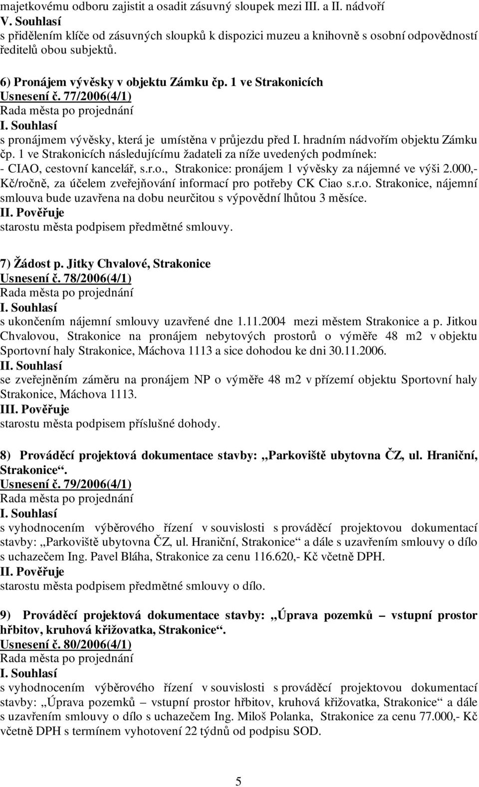 77/2006(4/1) s pronájmem vývěsky, která je umístěna v průjezdu před I. hradním nádvořím objektu Zámku čp.