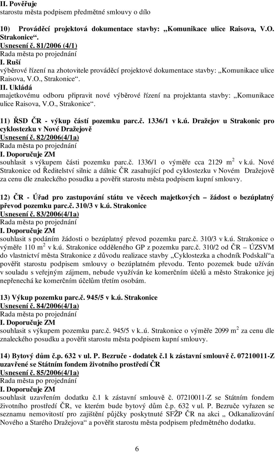 majetkovému odboru připravit nové výběrové řízení na projektanta stavby: Komunikace ulice Raisova, V.O., Strakonice. 11) ŘSD ČR - výkup částí pozemku parc.č. 1336/1 v k.ú.