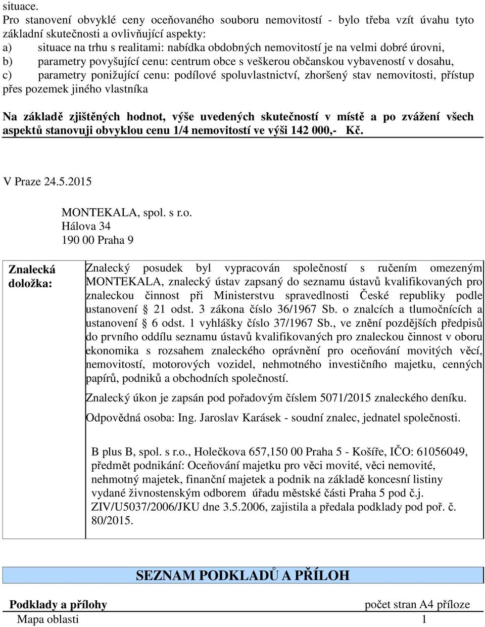 velmi dobré úrovni, b) parametry povyšující cenu: centrum obce s veškerou občanskou vybaveností v dosahu, c) parametry ponižující cenu: podílové spoluvlastnictví, zhoršený stav nemovitosti, přístup