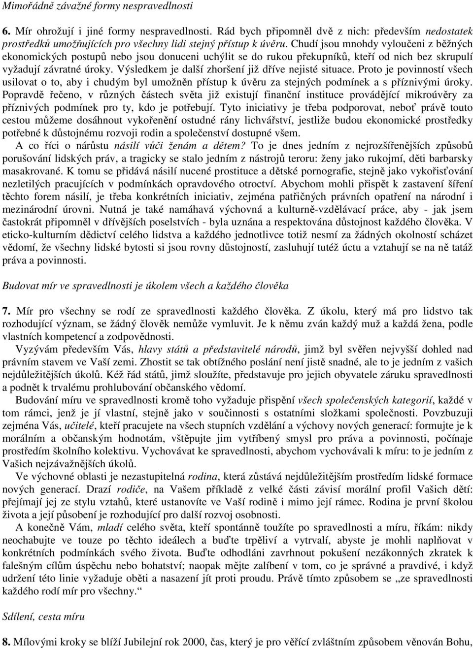 Chudí jsou mnohdy vyloučeni z běžných ekonomických postupů nebo jsou donuceni uchýlit se do rukou překupníků, kteří od nich bez skrupulí vyžadují závratné úroky.