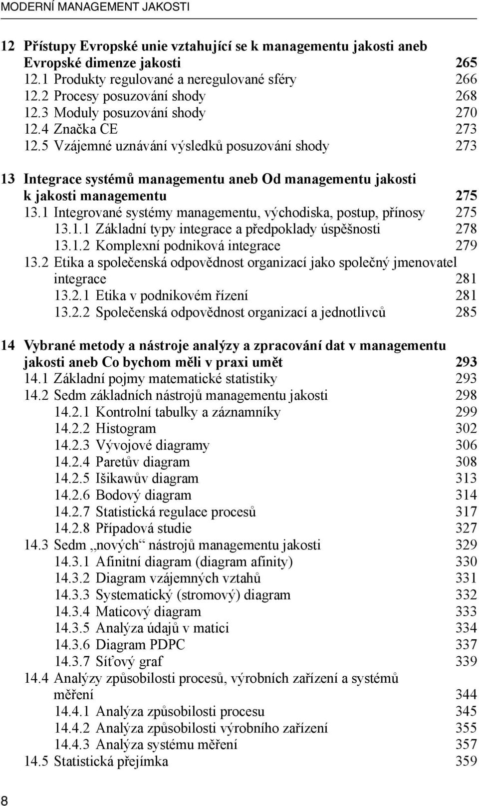 5 Vzájemné uznávání výsledků posuzování shody 273 13 Integrace systémů managementu aneb Od managementu jakosti k jakosti managementu 275 13.