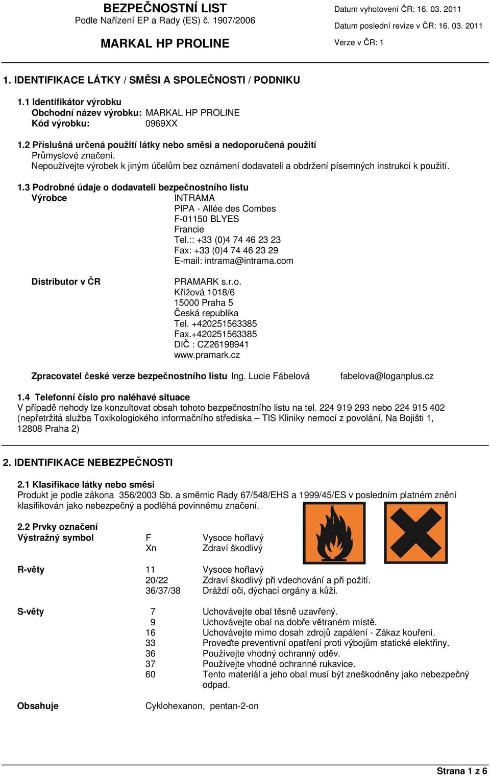 3 Podrobné údaje o dodavateli bezpečnostního listu Výrobce INTRAMA PIPA - Allée des Combes F-01150 BLYES Francie Tel.:: +33 (0)4 74 46 23 23 Fax: +33 (0)4 74 46 23 29 E-mail: intrama@intrama.