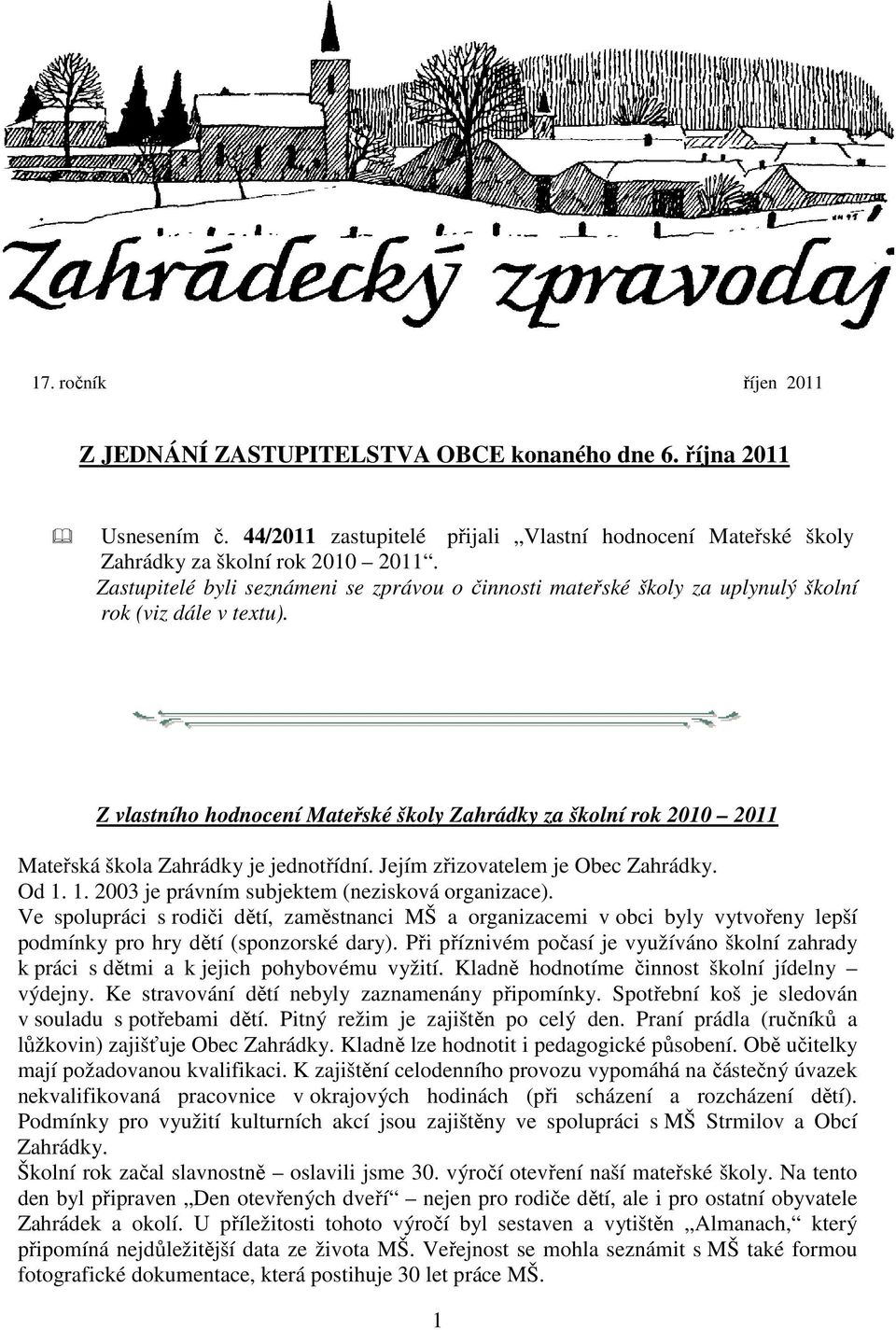 Z vlastního hodnocení Mateřské školy Zahrádky za školní rok 2010 2011 Mateřská škola Zahrádky je jednotřídní. Jejím zřizovatelem je Obec Zahrádky. Od 1.