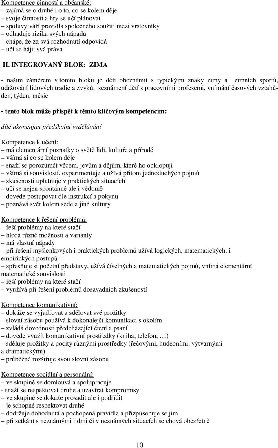 INTEGROVANÝ BLOK: ZIMA - našim záměrem v tomto bloku je děti obeznámit s typickými znaky zimy a zimních sportů, udržování lidových tradic a zvyků, seznámení dětí s pracovními profesemi, vnímání