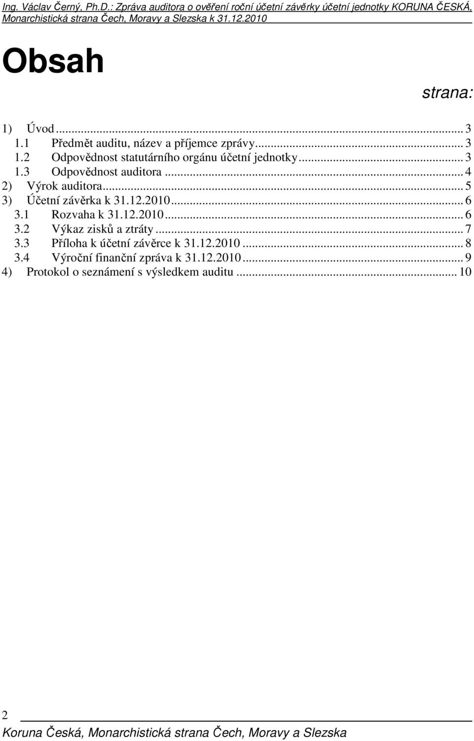 1 Rozvaha k 31.12.2010... 6 3.2 Výkaz zisků a ztráty... 7 3.3 Příloha k účetní závěrce k 31.12.2010... 8 3.